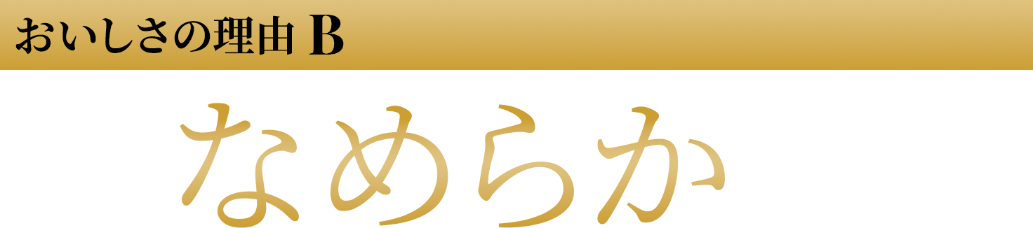 香りや味がなめらかに広がる繊細な作り